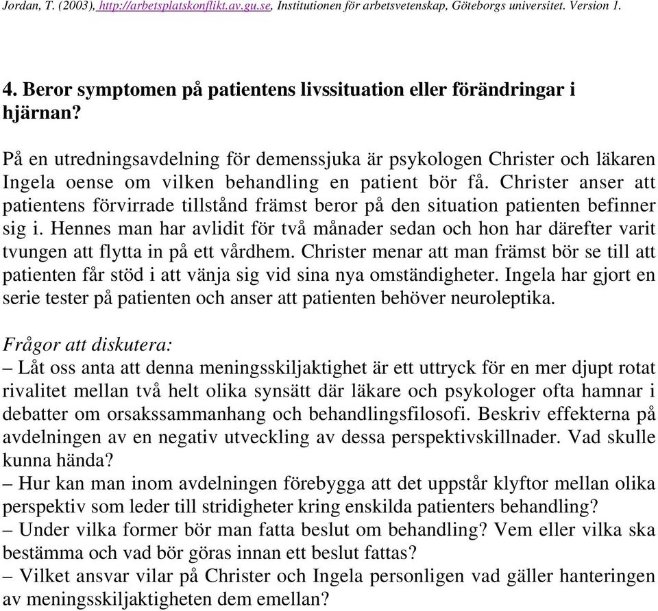 Christer anser att patientens förvirrade tillstånd främst beror på den situation patienten befinner sig i.