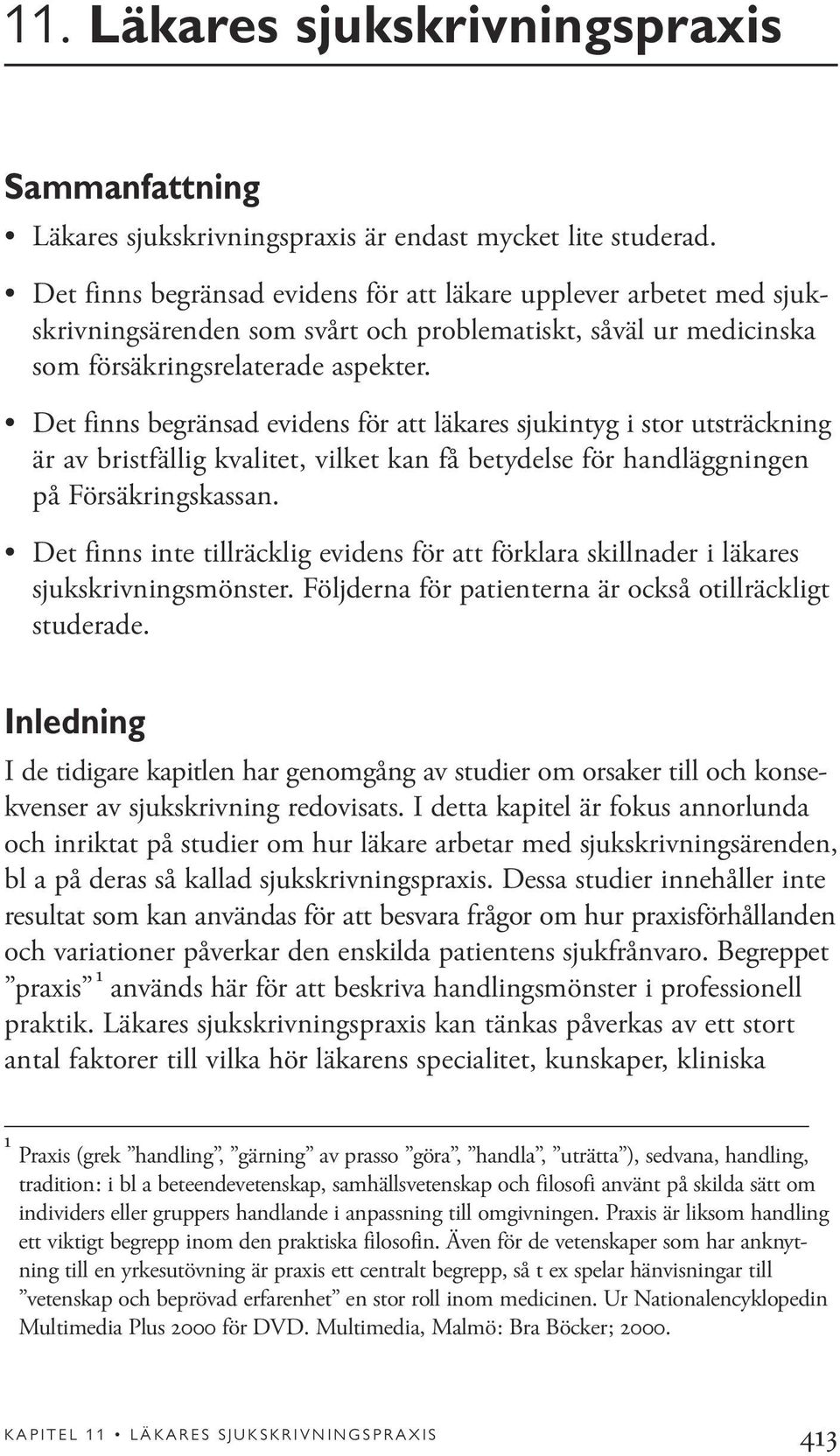 Det finns begränsad evidens för att läkares sjukintyg i stor utsträckning är av bristfällig kvalitet, vilket kan få betydelse för handläggningen på Försäkringskassan.