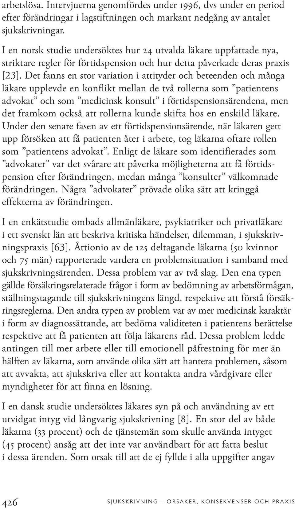 Det fanns en stor variation i attityder och beteenden och många läkare upplevde en konflikt mellan de två rollerna som patientens advokat och som medicinsk konsult i förtidspensionsärendena, men det