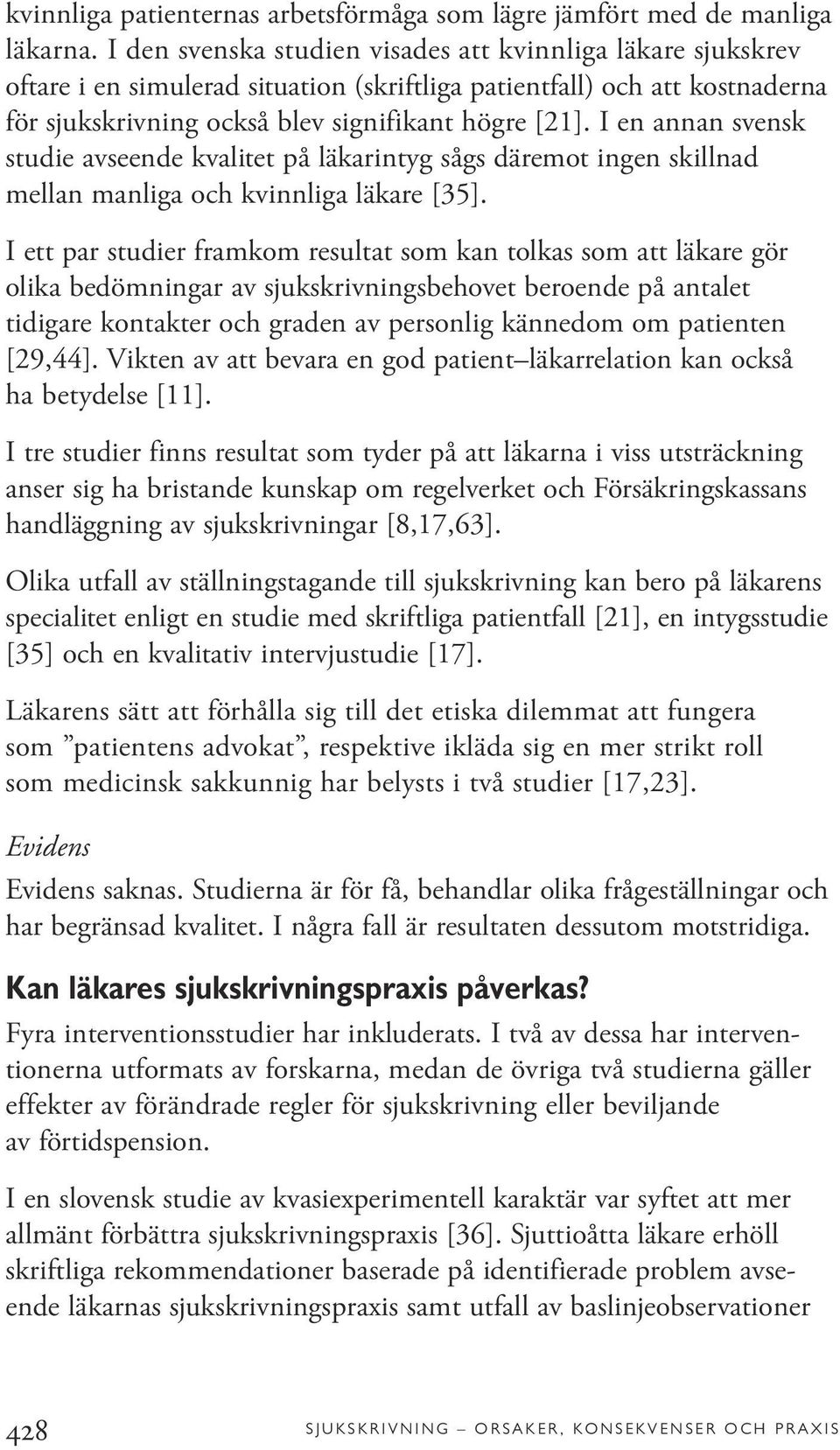 I en annan svensk studie avseende kvalitet på läkarintyg sågs däremot ingen skillnad mellan manliga och kvinnliga läkare [35].