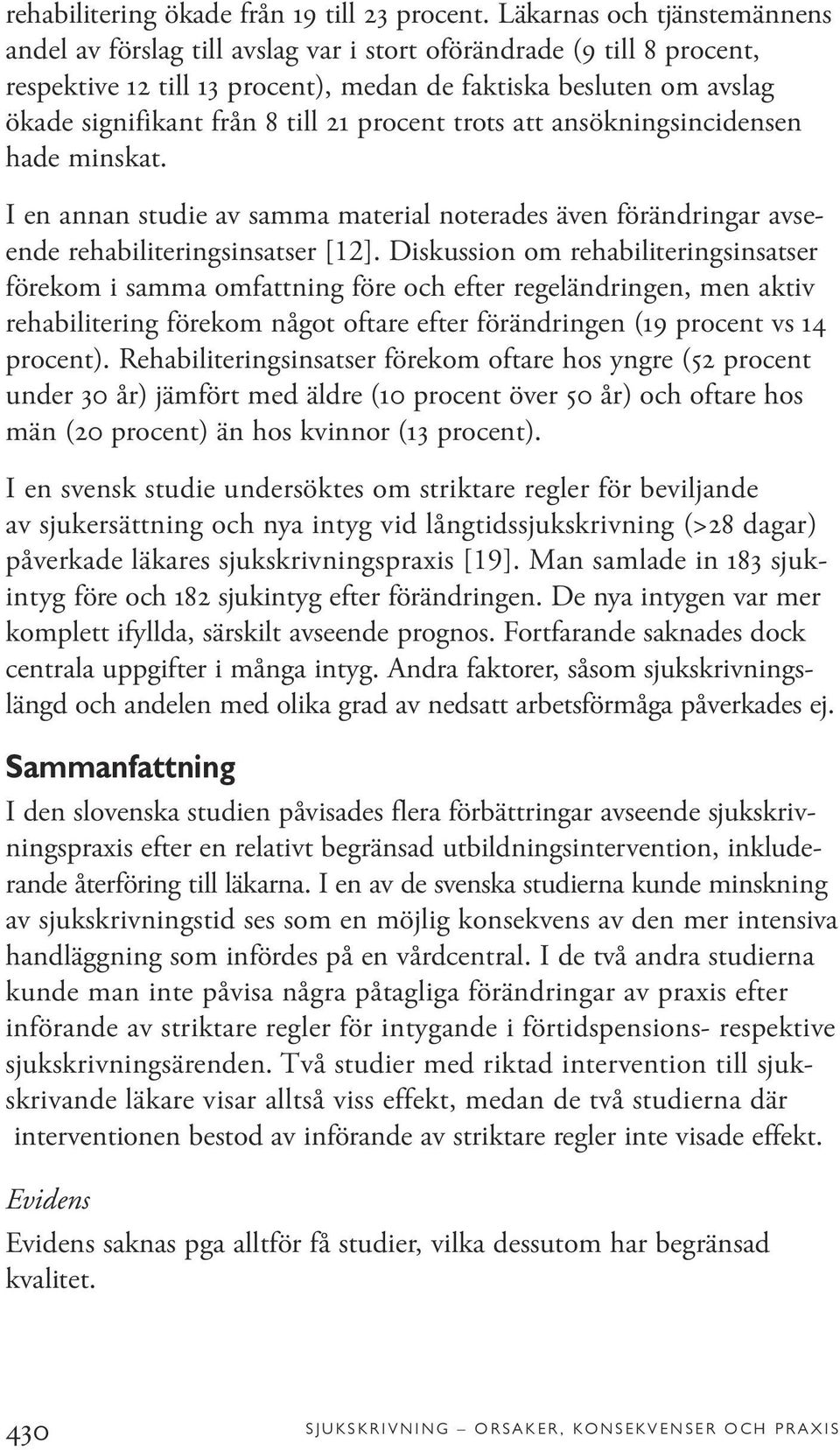 21 procent trots att ansökningsincidensen hade minskat. I en annan studie av samma material noterades även förändringar avseende rehabiliteringsinsatser [12].