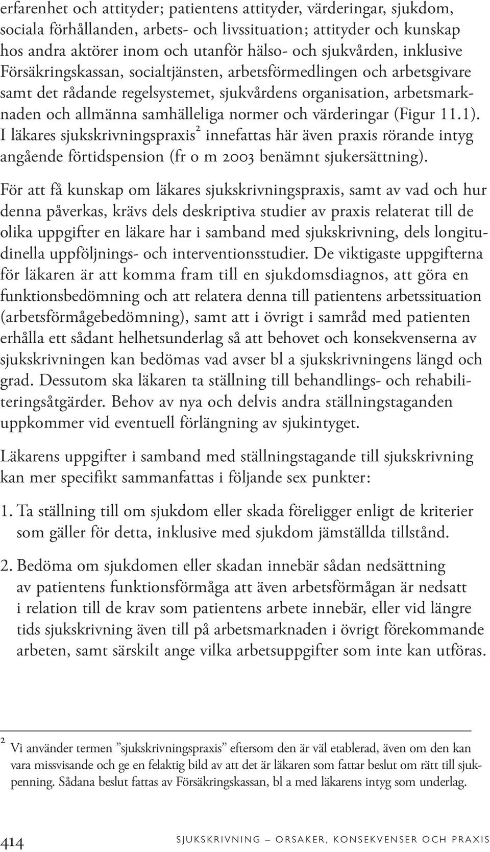 värderingar (Figur 11.1). I läkares sjukskrivningspraxis 2 innefattas här även praxis rörande intyg angående förtidspension (fr o m 2003 benämnt sjukersättning).