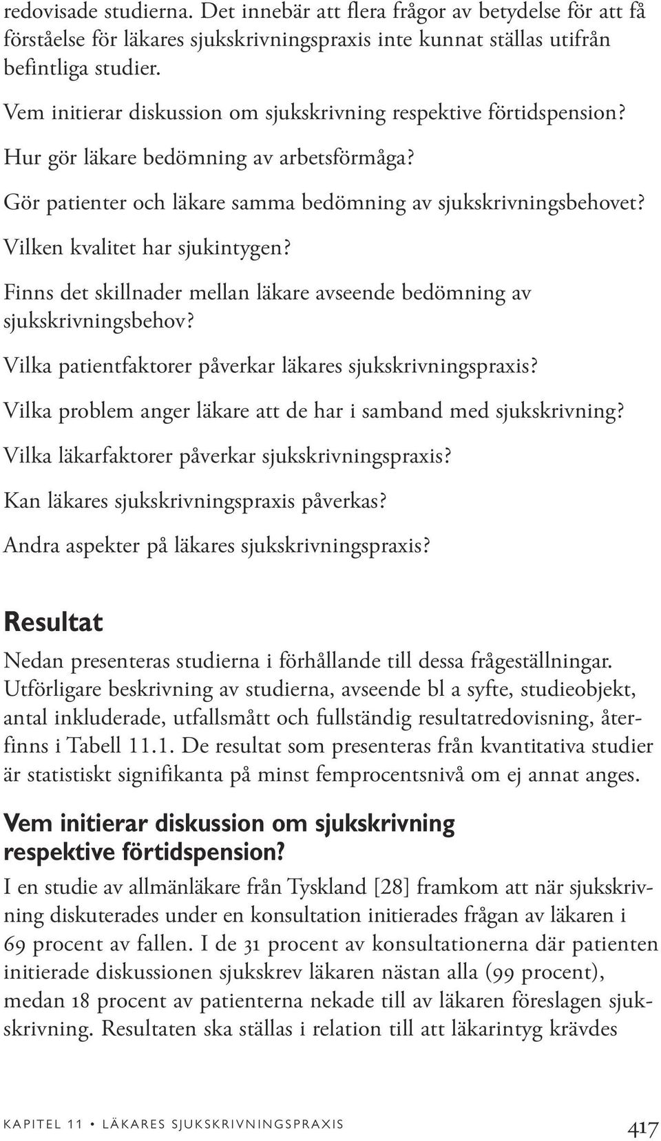 Vilken kvalitet har sjukintygen? Finns det skillnader mellan läkare avseende bedömning av sjukskrivningsbehov? Vilka patientfaktorer påverkar läkares sjukskrivningspraxis?