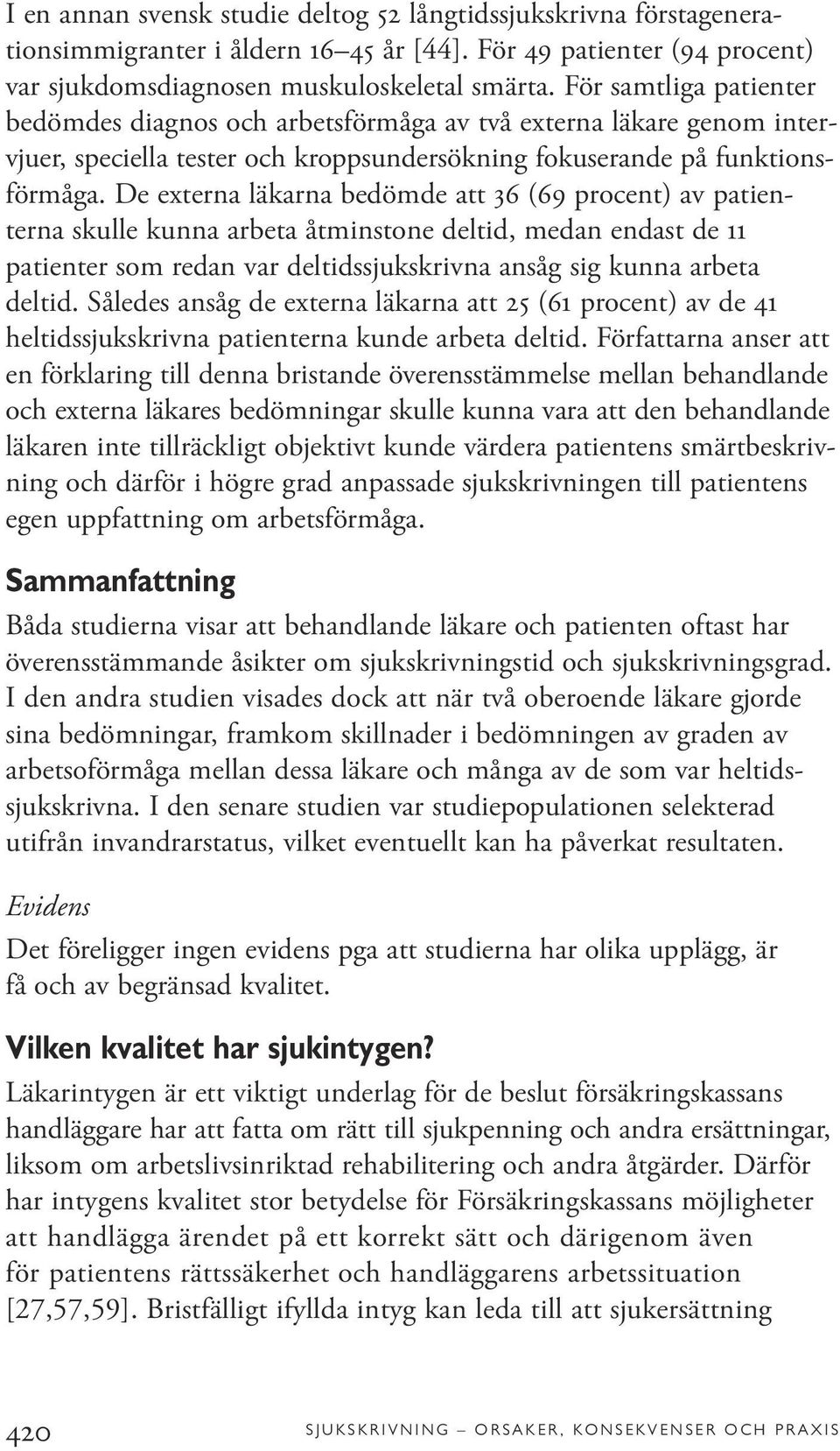 De externa läkarna bedömde att 36 (69 procent) av patienterna skulle kunna arbeta åtminstone deltid, medan endast de 11 patienter som redan var deltidssjukskrivna ansåg sig kunna arbeta deltid.