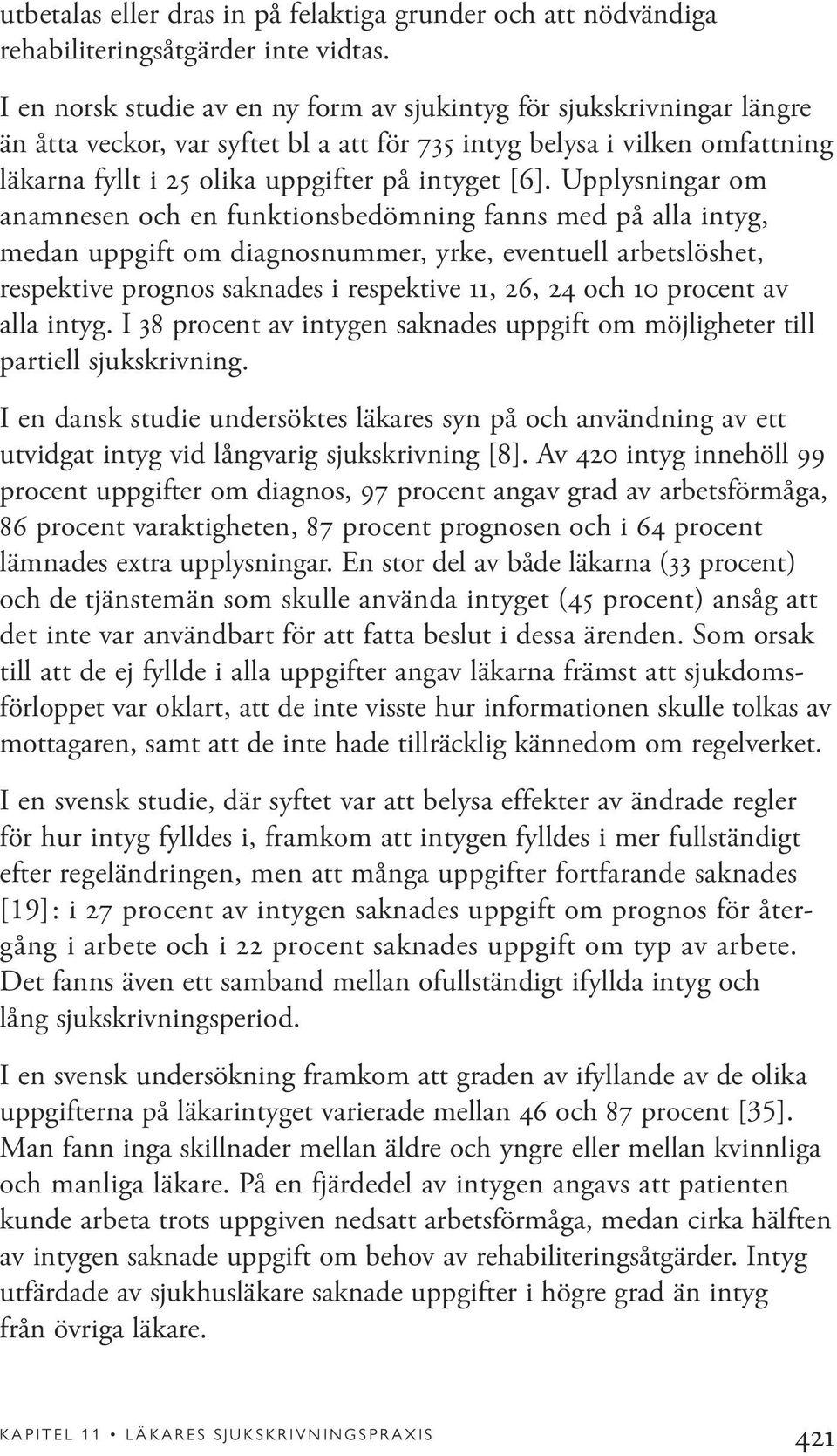 Upplysningar om anamnesen och en funktionsbedömning fanns med på alla intyg, medan uppgift om diagnosnummer, yrke, eventuell arbetslöshet, respektive prognos saknades i respektive 11, 26, 24 och 10