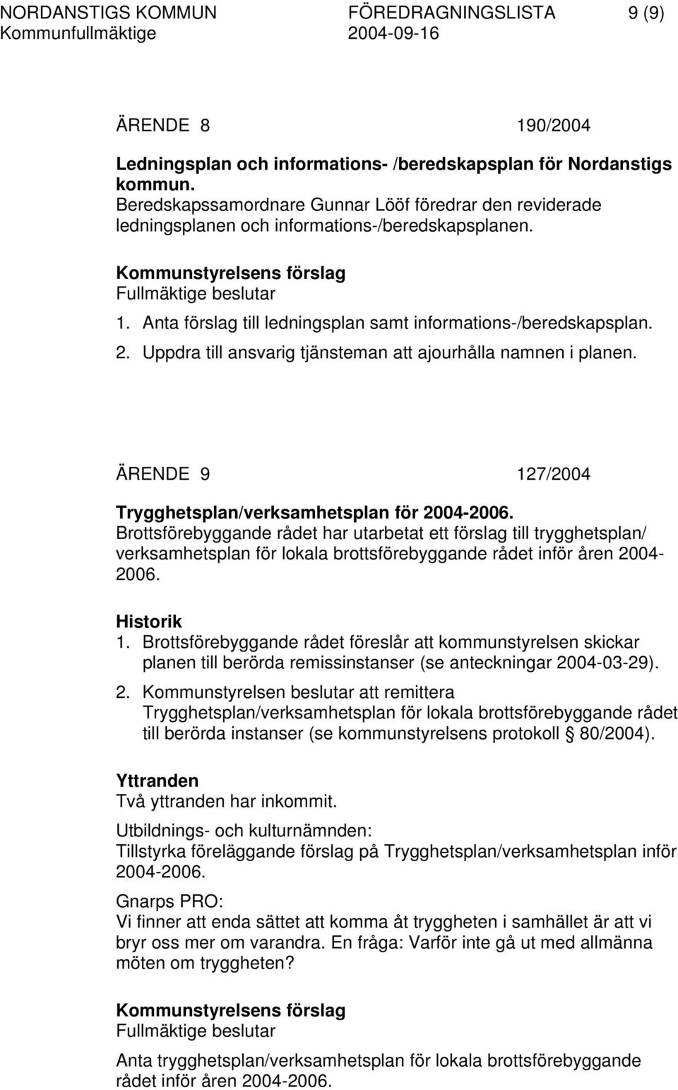 Uppdra till ansvarig tjänsteman att ajourhålla namnen i planen. ÄRENDE 9 127/2004 Trygghetsplan/verksamhetsplan för 2004-2006.