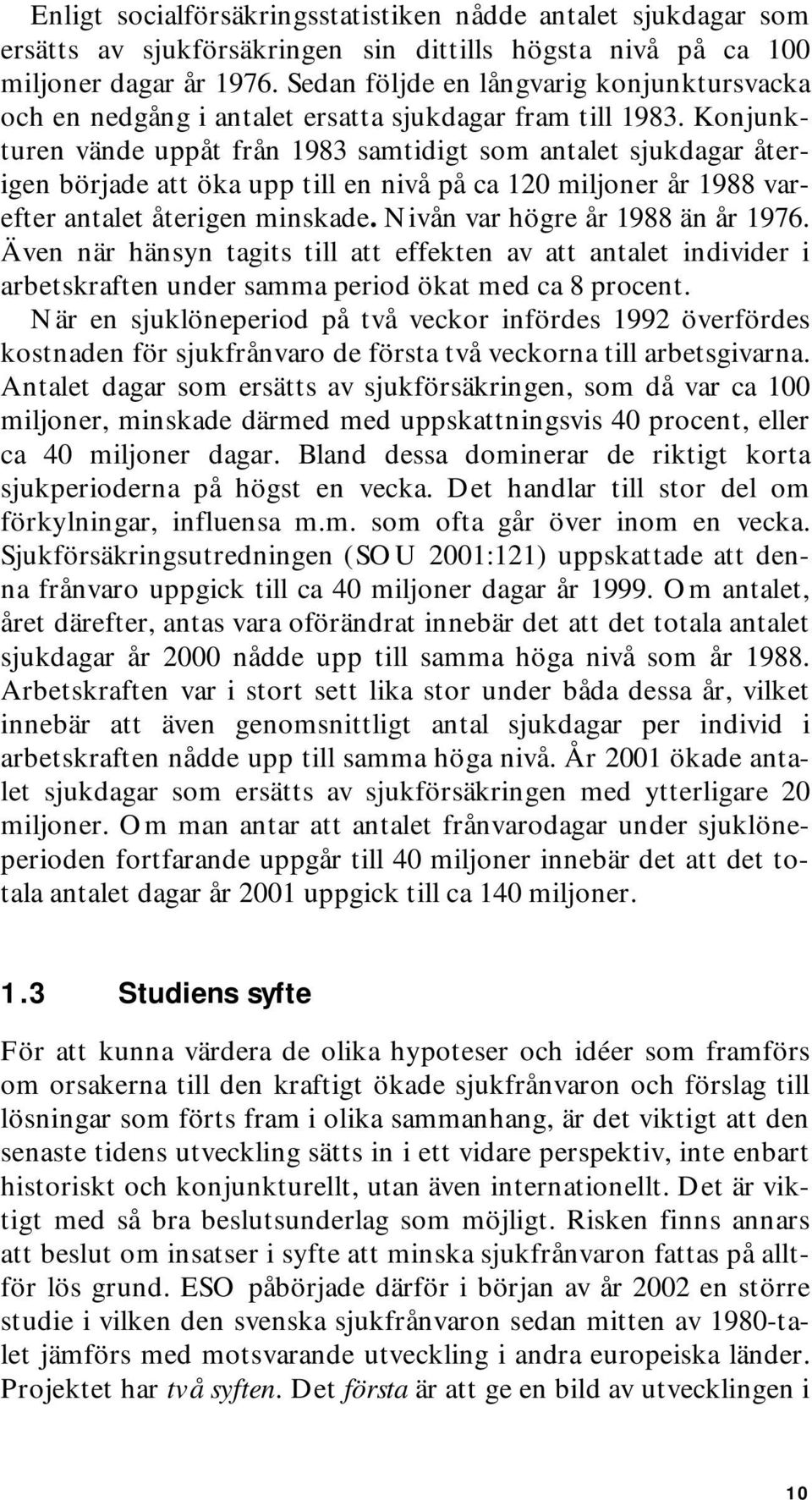 Konjunkturen vände uppåt från 1983 samtidigt som antalet sjukdagar återigen började att öka upp till en nivå på ca 120 miljoner år 1988 varefter antalet återigen minskade.