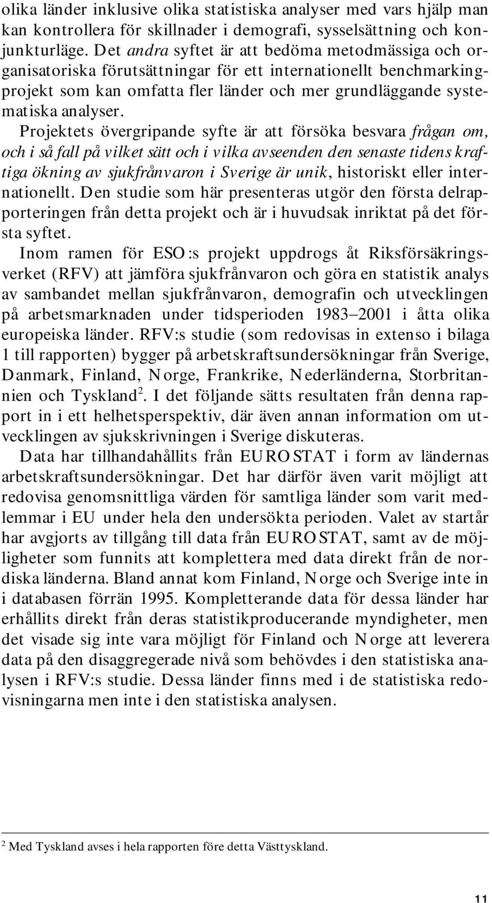 Projektets övergripande syfte är att försöka besvara frågan om, och i så fall på vilket sätt och i vilka avseenden den senaste tidens kraftiga ökning av sjukfrånvaron i Sverige är unik, historiskt