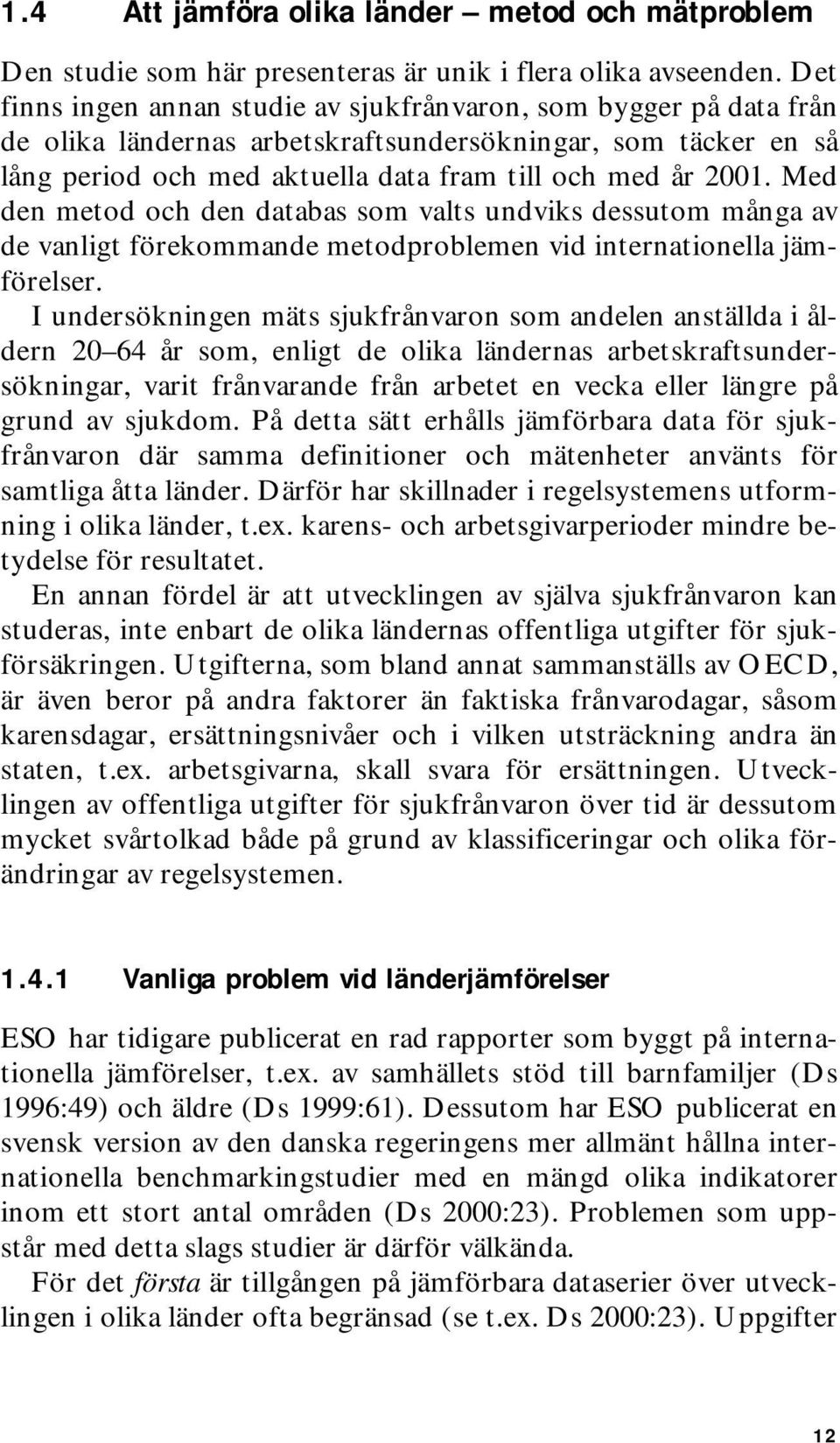 Med den metod och den databas som valts undviks dessutom många av de vanligt förekommande metodproblemen vid internationella jämförelser.