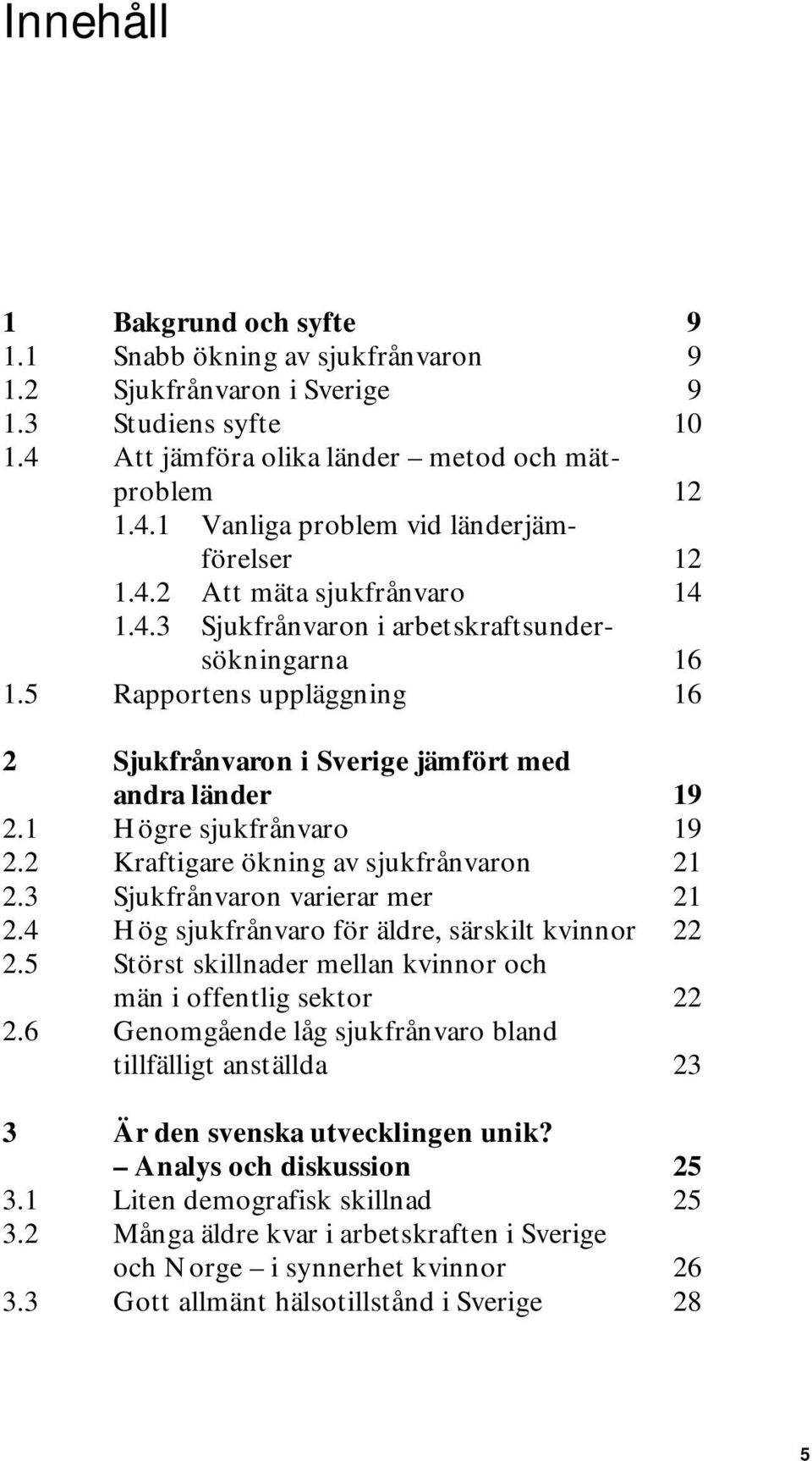 2 Kraftigare ökning av sjukfrånvaron 21 2.3 Sjukfrånvaron varierar mer 21 2.4 Hög sjukfrånvaro för äldre, särskilt kvinnor 22 2.5 Störst skillnader mellan kvinnor och män i offentlig sektor 22 2.