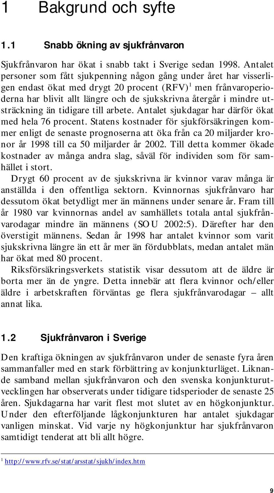 utsträckning än tidigare till arbete. Antalet sjukdagar har därför ökat med hela 76 procent.