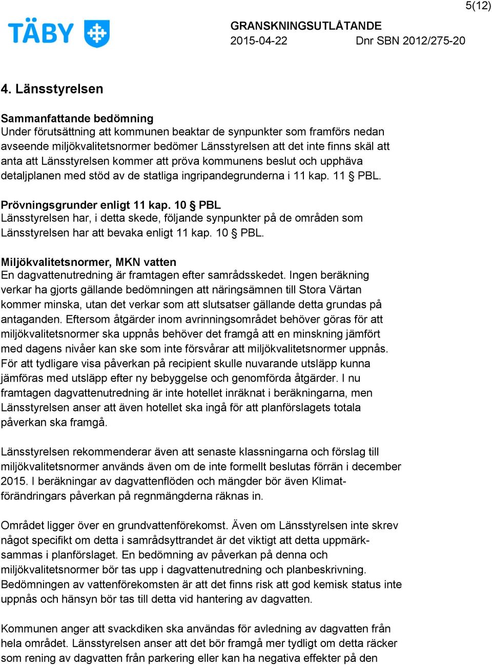 att Länsstyrelsen kommer att pröva kommunens beslut och upphäva detaljplanen med stöd av de statliga ingripandegrunderna i 11 kap. 11 PBL. Prövningsgrunder enligt 11 kap.