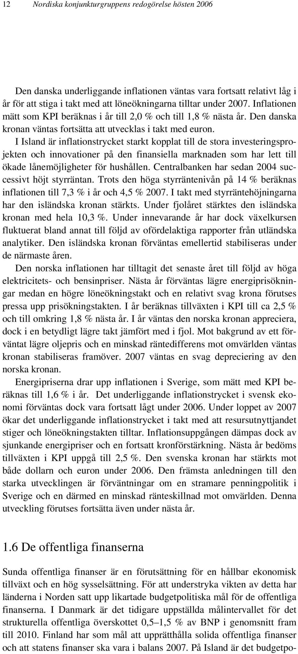 I Island är inflationstrycket starkt kopplat till de stora investeringsprojekten och innovationer på den finansiella marknaden som har lett till ökade lånemöjligheter för hushållen.