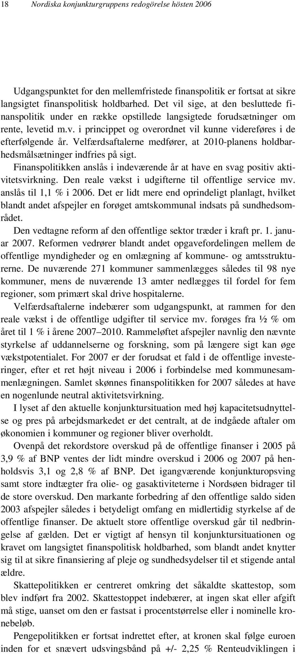 Velfærdsaftalerne medfører, at 2010-planens holdbarhedsmålsætninger indfries på sigt. Finanspolitikken anslås i indeværende år at have en svag positiv aktivitetsvirkning.