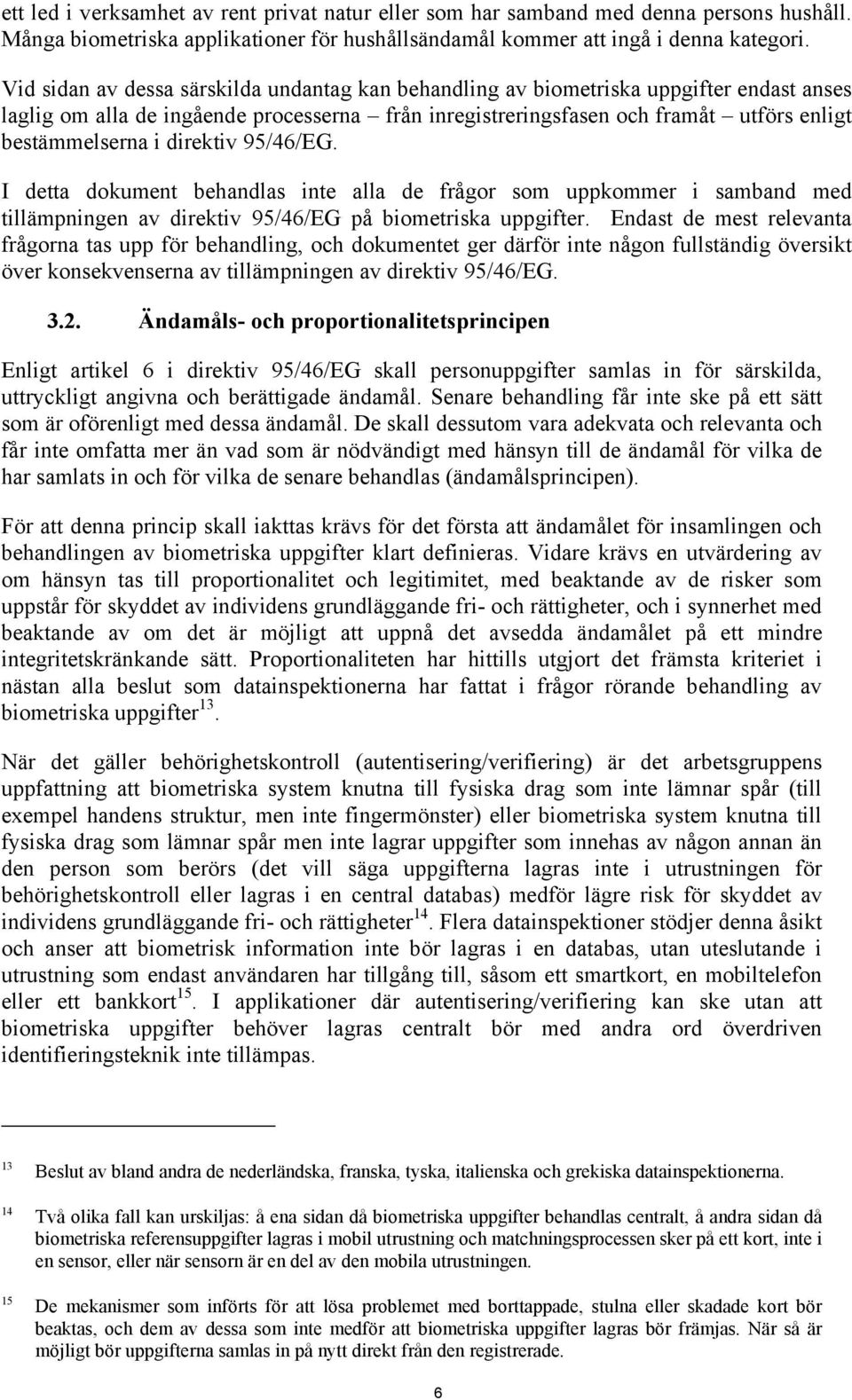 direktiv 95/46/EG. I detta dokument behandlas inte alla de frågor som uppkommer i samband med tillämpningen av direktiv 95/46/EG på biometriska uppgifter.