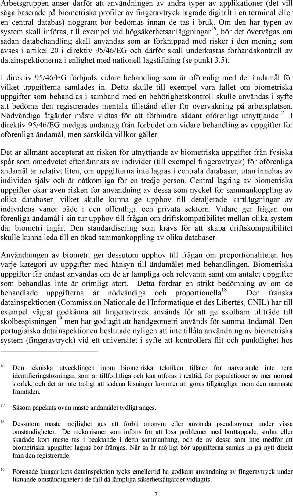 Om den här typen av system skall införas, till exempel vid högsäkerhetsanläggningar 16, bör det övervägas om sådan databehandling skall användas som är förknippad med risker i den mening som avses i