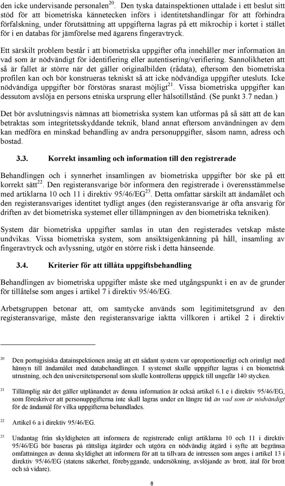 ett mikrochip i kortet i stället för i en databas för jämförelse med ägarens fingeravtryck.