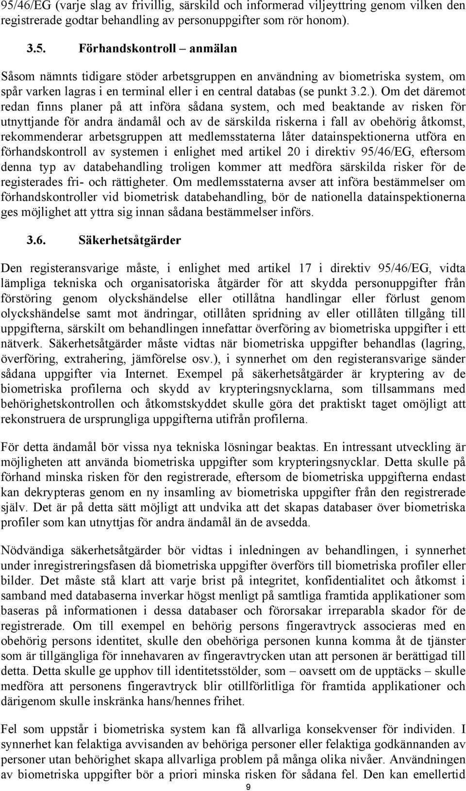 rekommenderar arbetsgruppen att medlemsstaterna låter datainspektionerna utföra en förhandskontroll av systemen i enlighet med artikel 20 i direktiv 95/46/EG, eftersom denna typ av databehandling