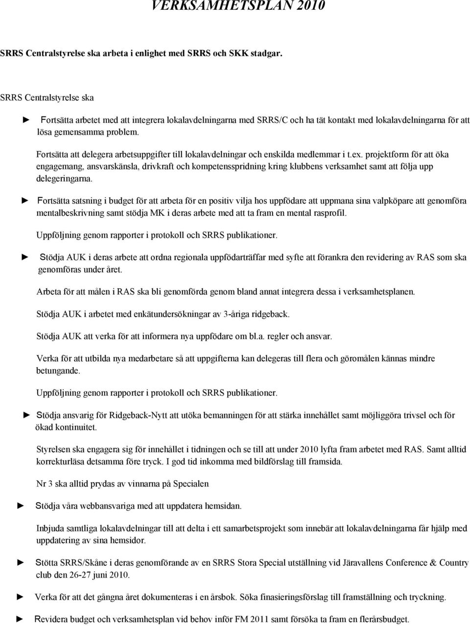 Fortsätta att delegera arbetsuppgifter till lokalavdelningar och enskilda medlemmar i t.ex.