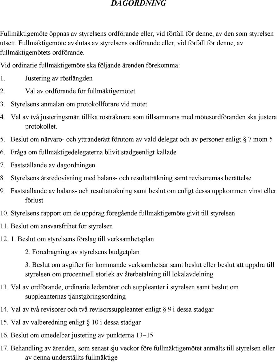 Justering av röstlängden 2. Val av ordförande för fullmäktigemötet 3. Styrelsens anmälan om protokollförare vid mötet 4.