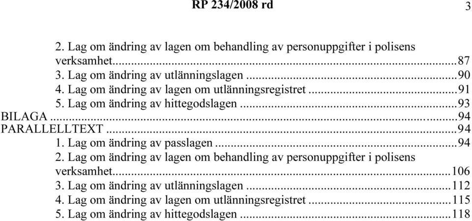 Lag om ändring av passlagen...94 2. Lag om ändring av lagen om behandling av personuppgifter i polisens verksamhet...106 3.