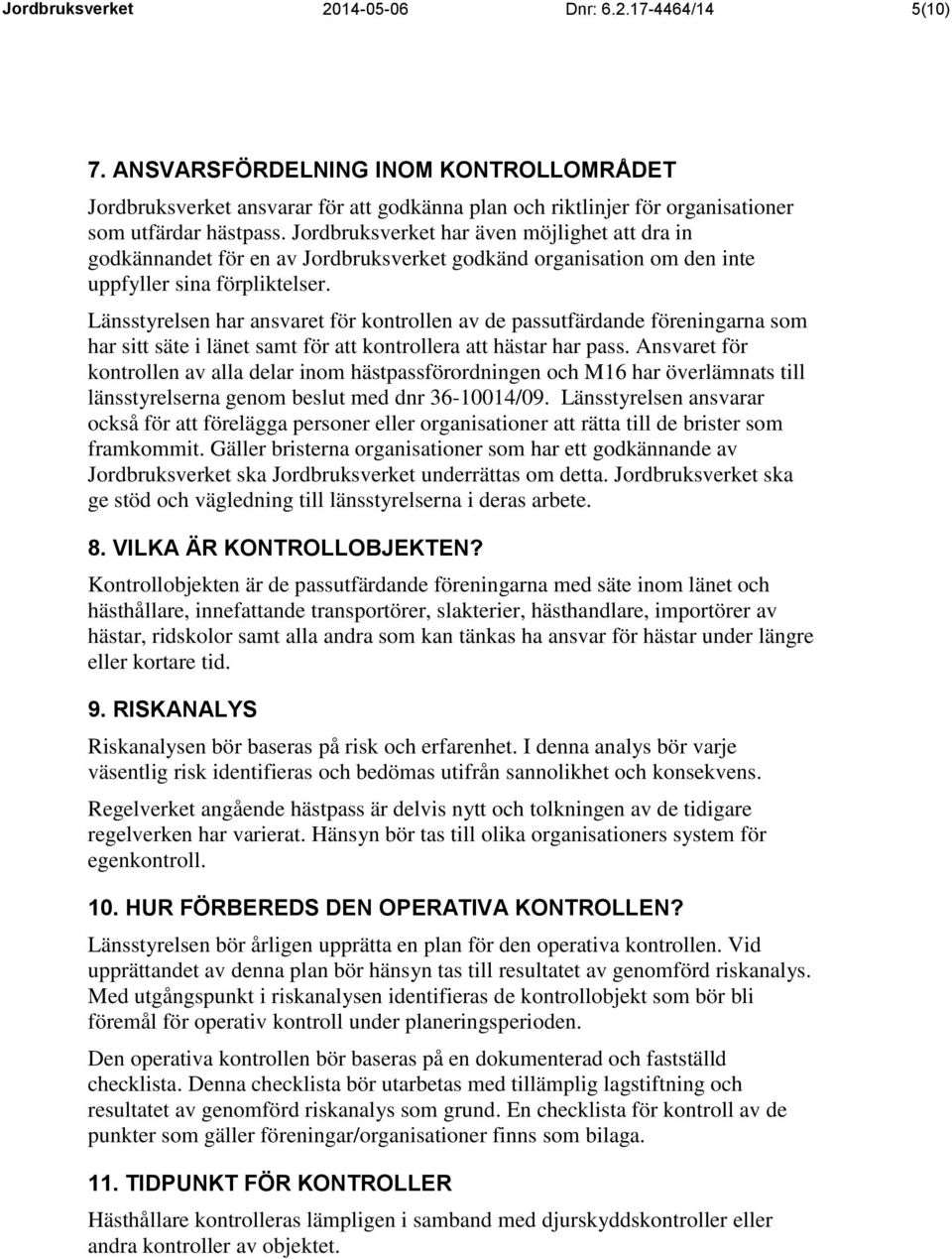 Länsstyrelsen har ansvaret för kontrollen av de passutfärdande föreningarna som har sitt säte i länet samt för att kontrollera att hästar har pass.