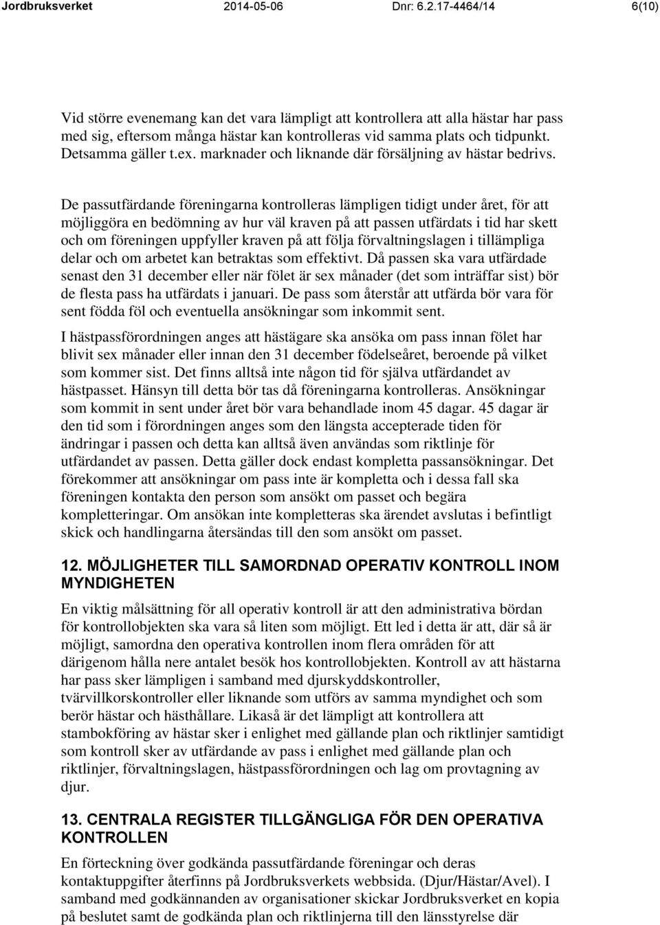 De passutfärdande föreningarna kontrolleras lämpligen tidigt under året, för att möjliggöra en bedömning av hur väl kraven på att passen utfärdats i tid har skett och om föreningen uppfyller kraven