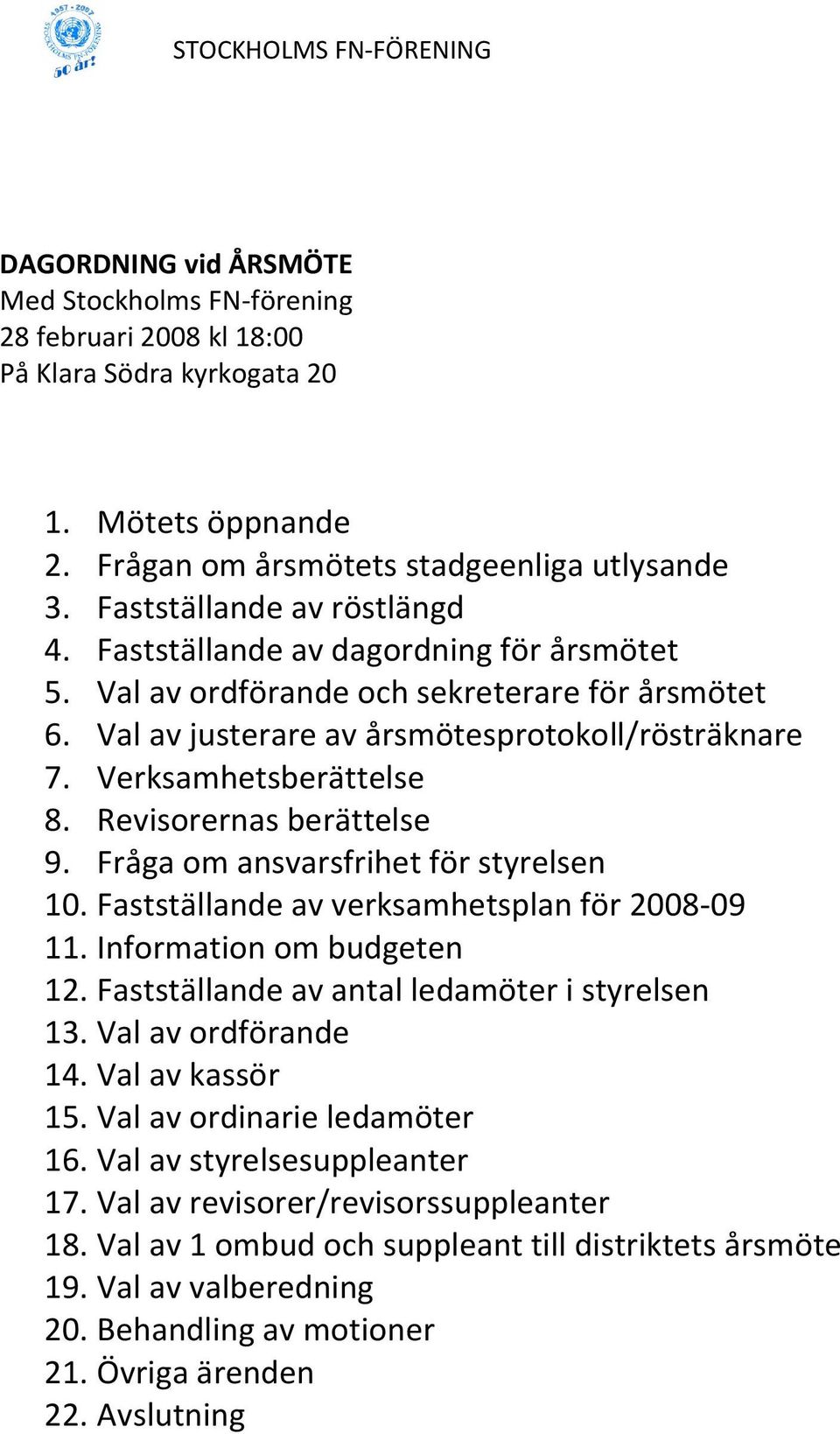 Verksamhetsberättelse 8. Revisorernas berättelse 9. Fråga om ansvarsfrihet för styrelsen 10. Fastställande av verksamhetsplan för 2008-09 11. Information om budgeten 12.