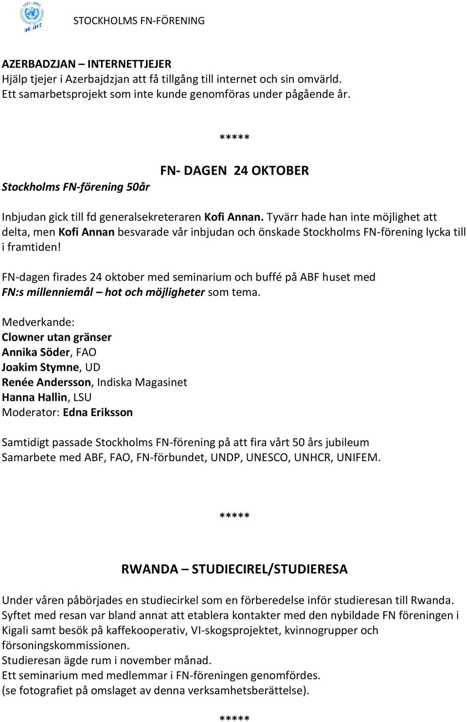 Tyvärr hade han inte möjlighet att delta, men Kofi Annan besvarade vår inbjudan och önskade Stockholms FN-förening lycka till i framtiden!