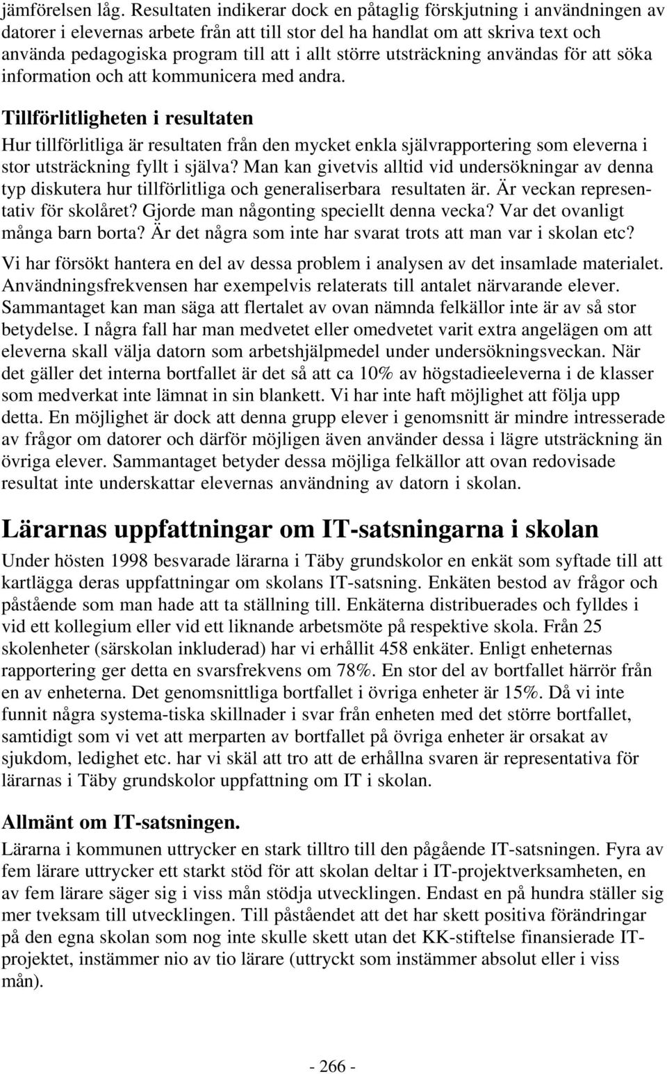 större utsträckning användas för att söka information och att kommunicera med andra.