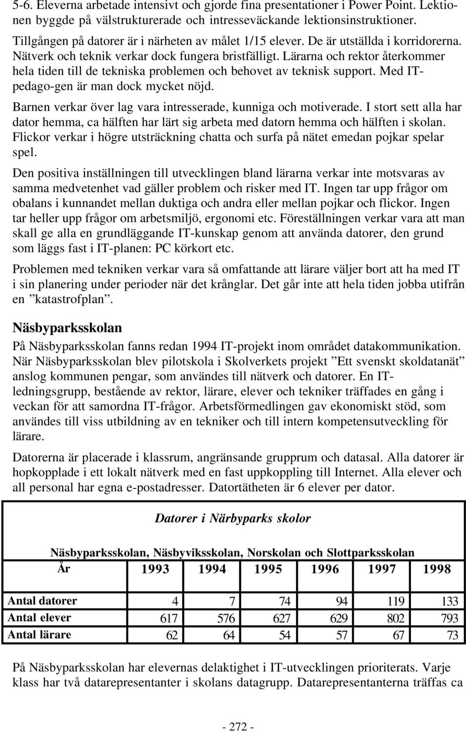 Lärarna och rektor återkommer hela tiden till de tekniska problemen och behovet av teknisk support. Med ITpedago-gen är man dock mycket nöjd.