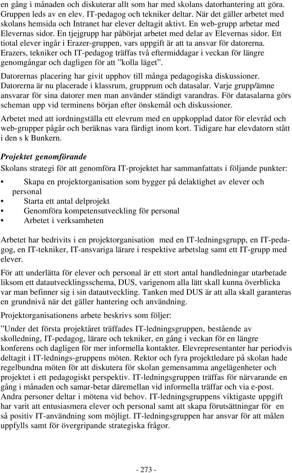 Ett tiotal elever ingår i Erazer-gruppen, vars uppgift är att ta ansvar för datorerna.