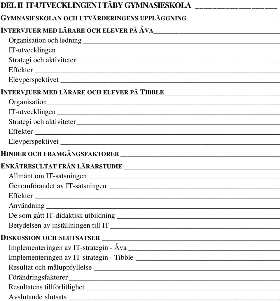 FRAMGÅNGSFAKTORER ENKÄTRESULTAT FRÅN LÄRARSTUDIE Allmänt om IT-satsningen Genomförandet av IT-satsningen Effekter Användning De som gått IT-didaktisk utbildning Betydelsen av inställningen