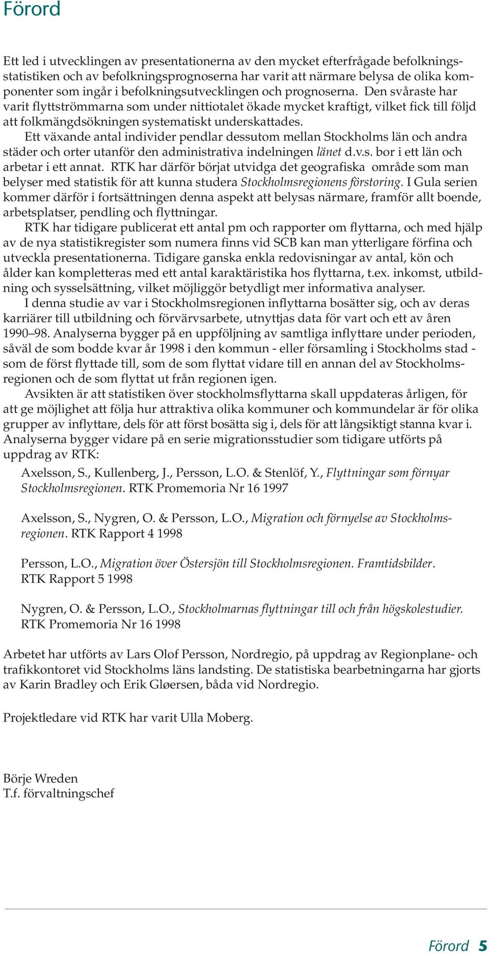 Ett växande antal individer pendlar dessutom mellan Stockholms län och andra städer och orter utanför den administrativa indelningen länet d.v.s. bor i ett län och arbetar i ett annat.