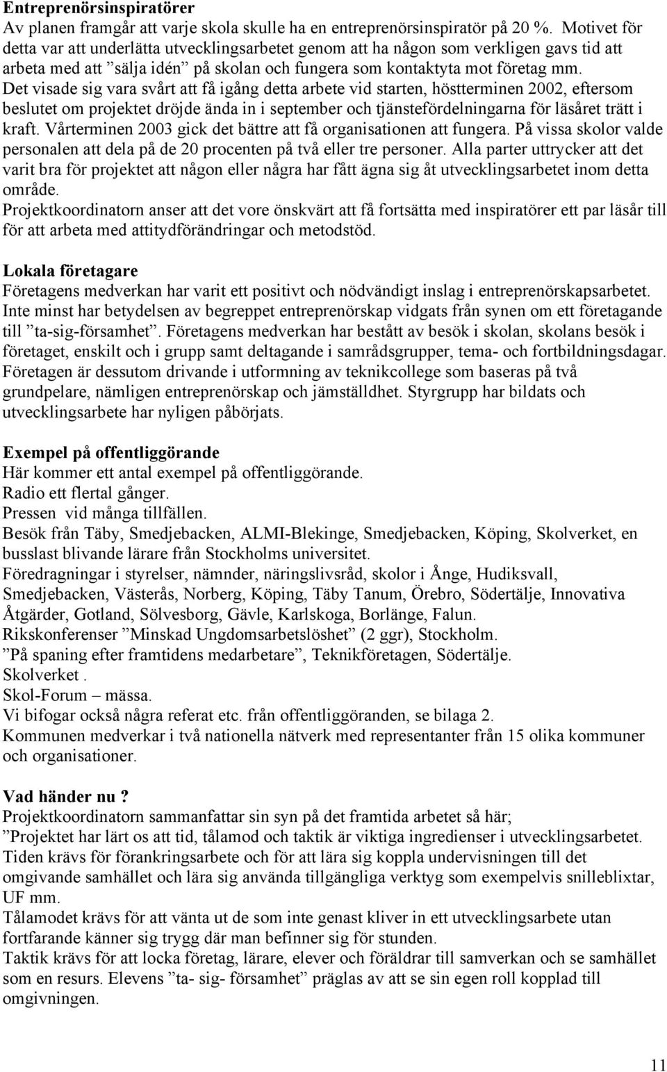 Det visade sig vara svårt att få igång detta arbete vid starten, höstterminen 2002, eftersom beslutet om projektet dröjde ända in i september och tjänstefördelningarna för läsåret trätt i kraft.