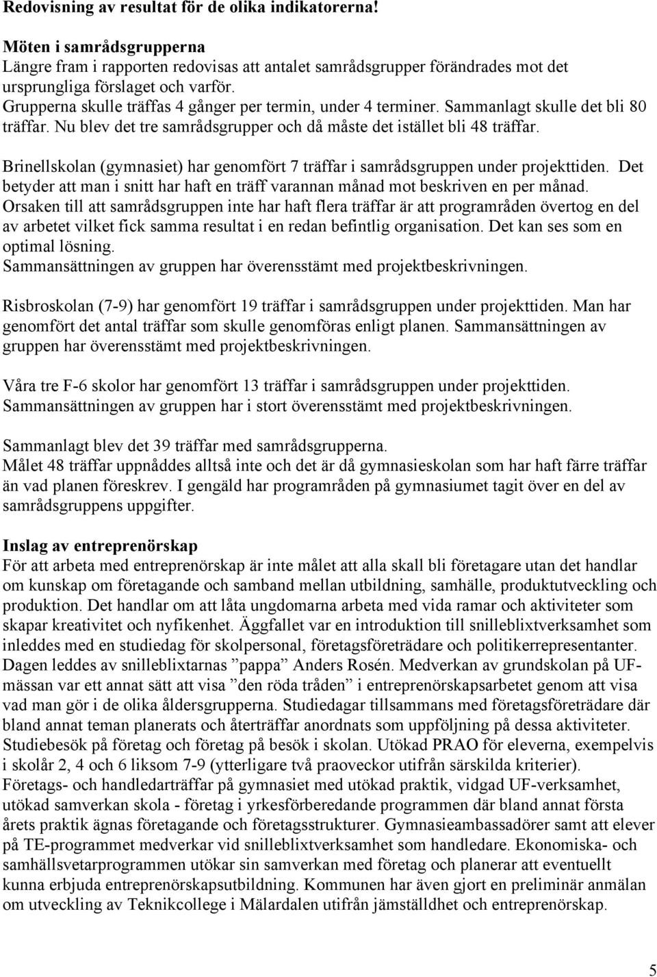 Brinellskolan (gymnasiet) har genomfört 7 träffar i samrådsgruppen under projekttiden. Det betyder att man i snitt har haft en träff varannan månad mot beskriven en per månad.