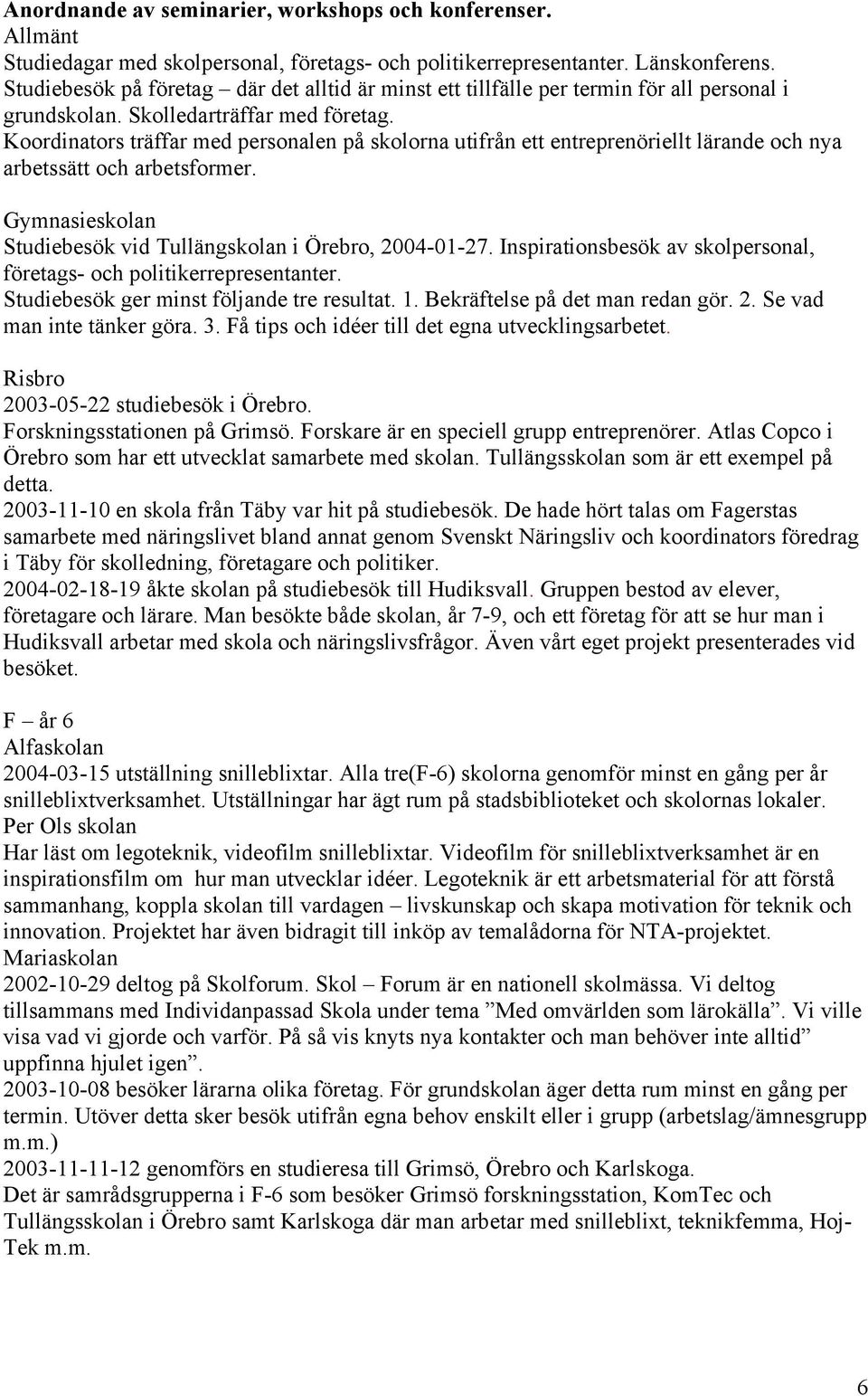 Koordinators träffar med personalen på skolorna utifrån ett entreprenöriellt lärande och nya arbetssätt och arbetsformer. Gymnasieskolan Studiebesök vid Tullängskolan i Örebro, 2004-01-27.