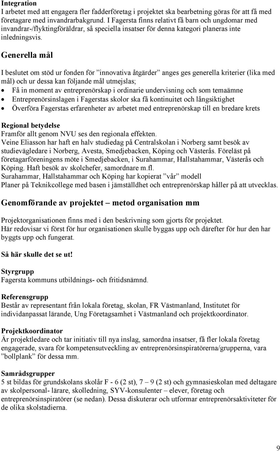 Generella mål I beslutet om stöd ur fonden för innovativa åtgärder anges ges generella kriterier (lika med mål) och ur dessa kan följande mål utmejslas; Få in moment av entreprenörskap i ordinarie