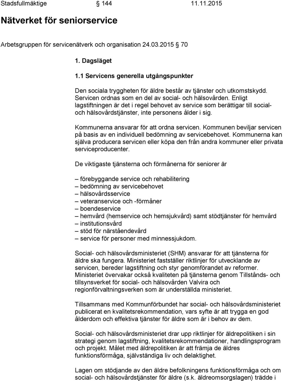 Enligt lagstiftningen är det i regel behovet av service som berättigar till socialoch hälsovårdstjänster, inte personens ålder i sig. Kommunerna ansvarar för att ordna servicen.