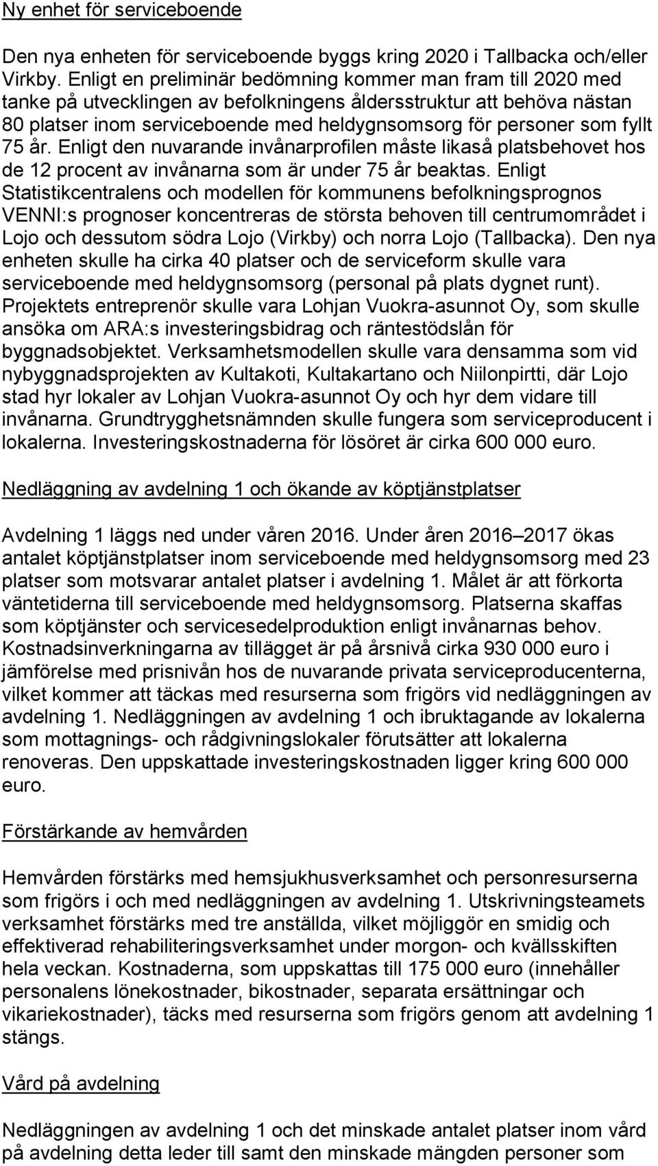 fyllt 75 år. Enligt den nuvarande invånarprofilen måste likaså platsbehovet hos de 12 procent av invånarna som är under 75 år beaktas.