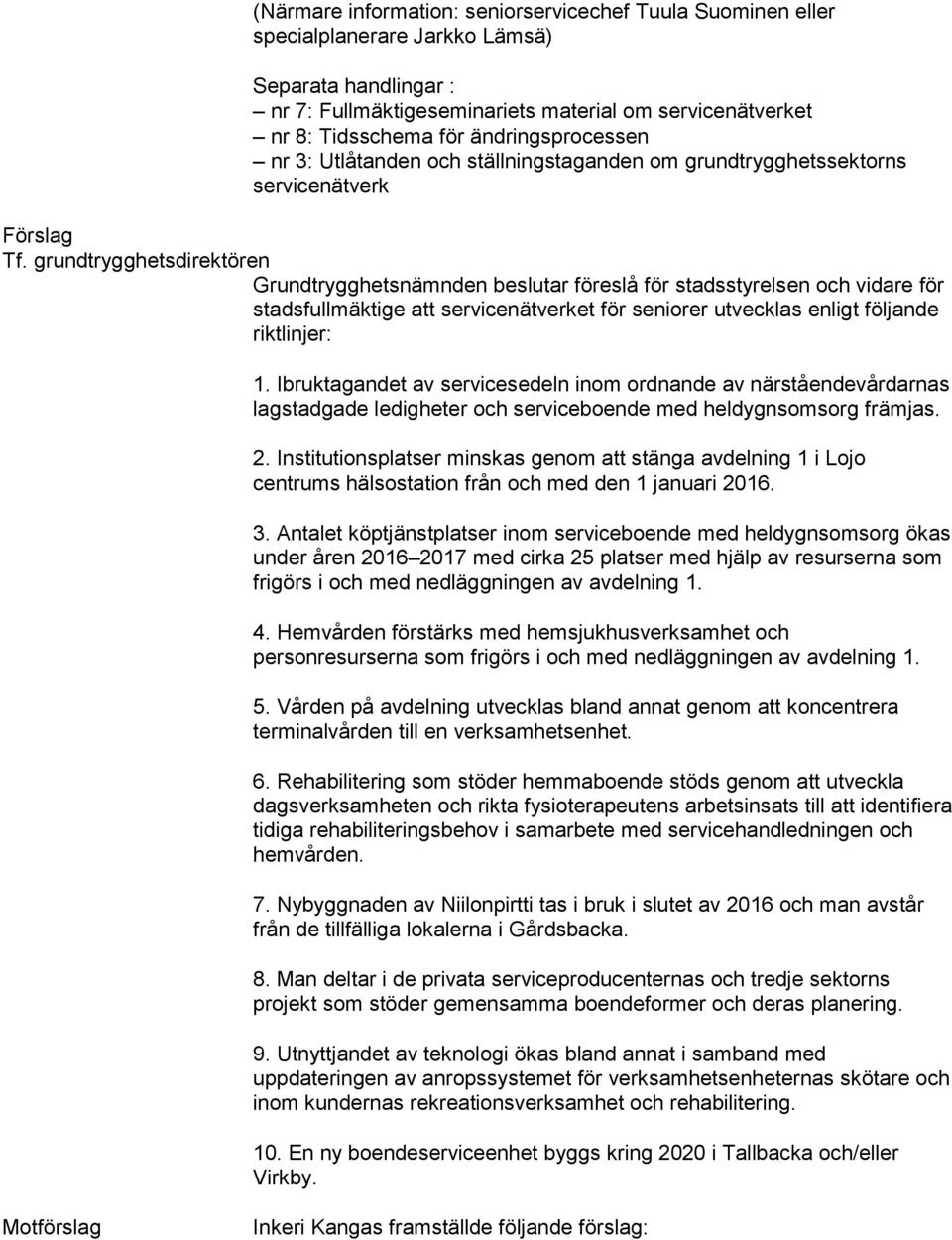 grundtrygghetsdirektören Grundtrygghetsnämnden beslutar föreslå för stadsstyrelsen och vidare för stadsfullmäktige att servicenätverket för seniorer utvecklas enligt följande riktlinjer: 1.