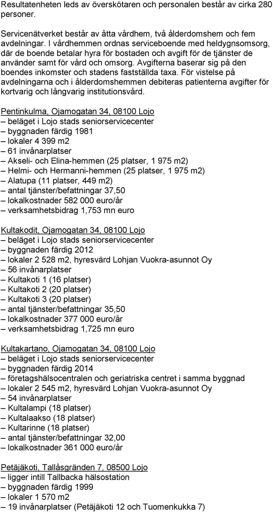 Avgifterna baserar sig på den boendes inkomster och stadens fastställda taxa.