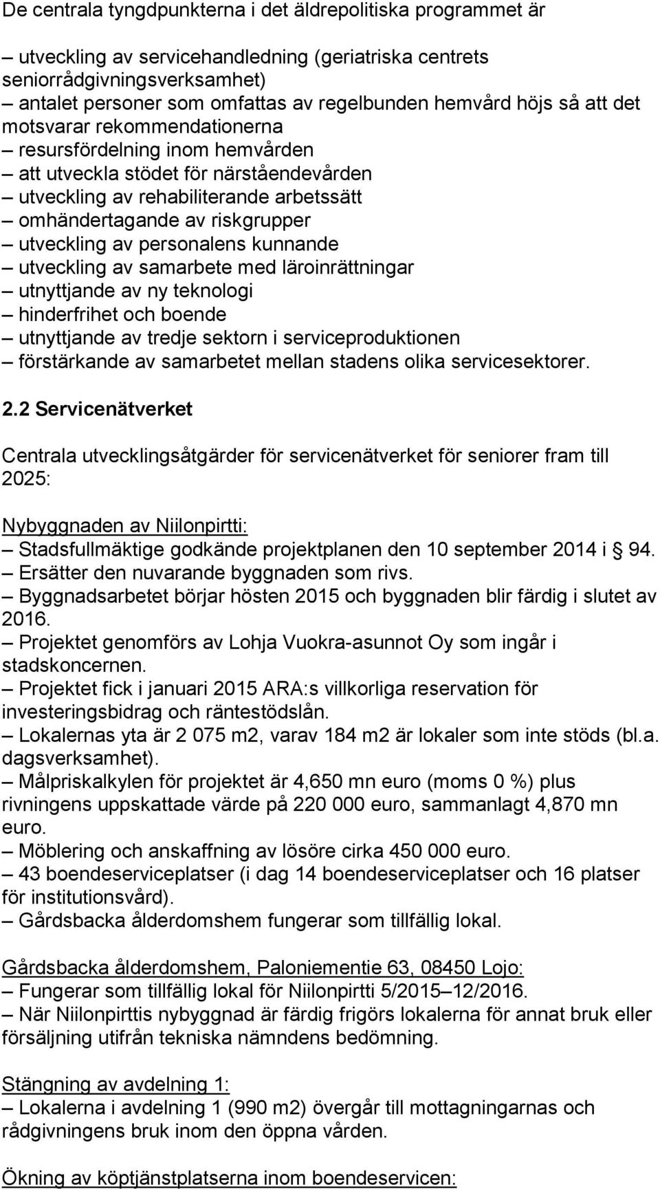 utveckling av personalens kunnande utveckling av samarbete med läroinrättningar utnyttjande av ny teknologi hinderfrihet och boende utnyttjande av tredje sektorn i serviceproduktionen förstärkande av