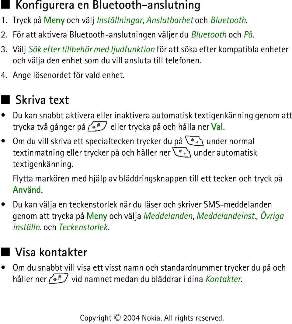 Skriva text Du kan snabbt aktivera eller inaktivera automatisk textigenkänning genom att trycka två gånger på eller trycka på och hålla ner Val.