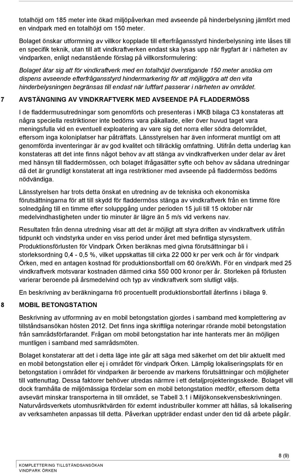 av vindparken, enligt nedanstående förslag på villkorsformulering: Bolaget åtar sig att för vindkraftverk med en totalhöjd överstigande 150 meter ansöka om dispens avseende efterfrågansstyrd