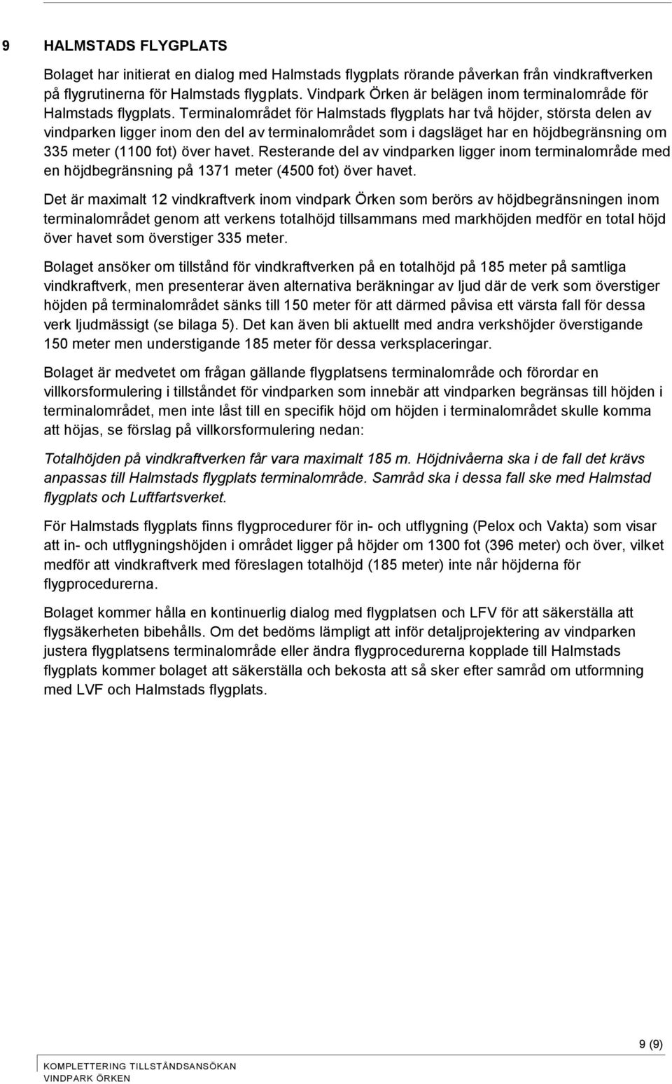 Terminalområdet för Halmstads flygplats har två höjder, största delen av vindparken ligger inom den del av terminalområdet som i dagsläget har en höjdbegränsning om 335 meter (1100 fot) över havet.