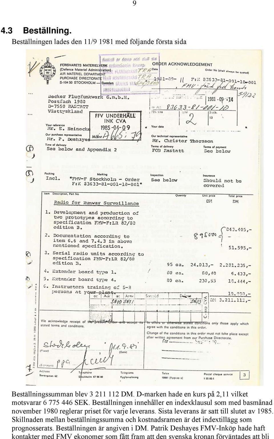 Beställningen innehåller en indexklausul som med basmånad november 1980 reglerar priset för varje leverans.