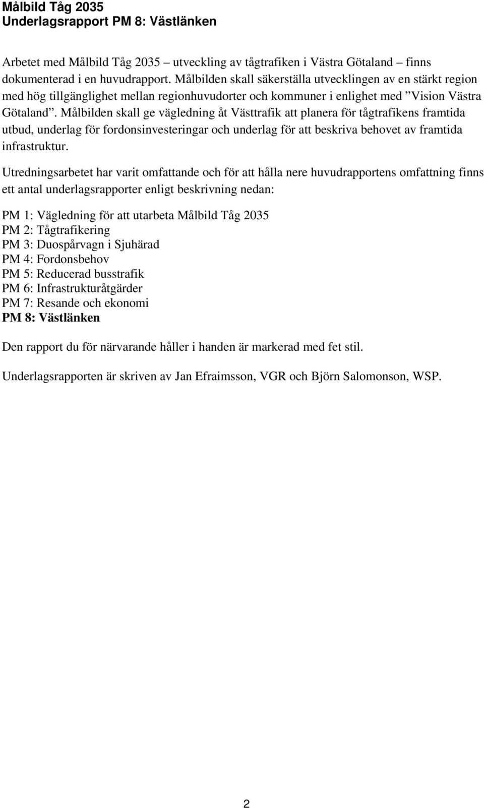 Målbilden skall ge vägledning åt Västtrafik att planera för tågtrafikens framtida utbud, underlag för fordonsinvesteringar och underlag för att beskriva behovet av framtida infrastruktur.