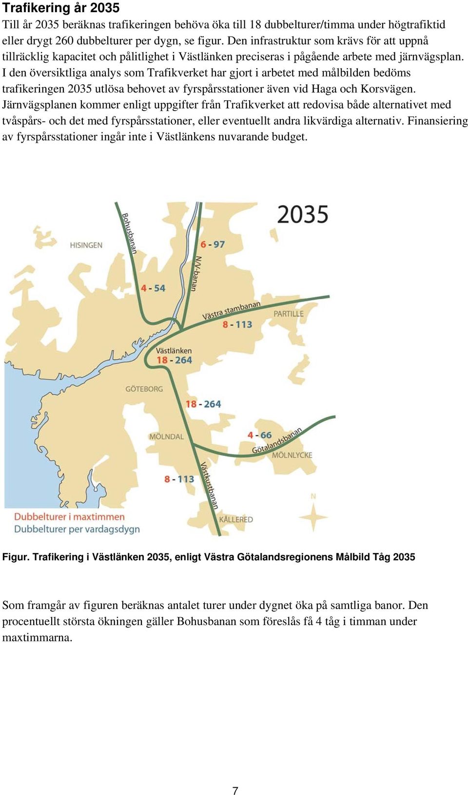 I den översiktliga analys som Trafikverket har gjort i arbetet med målbilden bedöms trafikeringen 2035 utlösa behovet av fyrspårsstationer även vid Haga och Korsvägen.