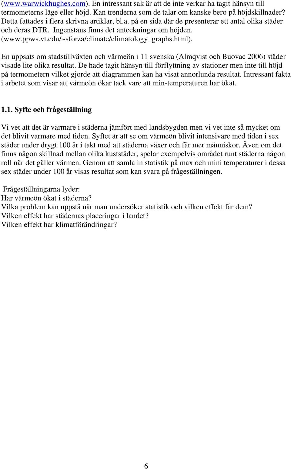 edu/~sforza/climate/climatology_graphs.html). En uppsats om stadstillväxten och värmeön i 11 svenska (Almqvist och Buovac 2006) städer visade lite olika resultat.